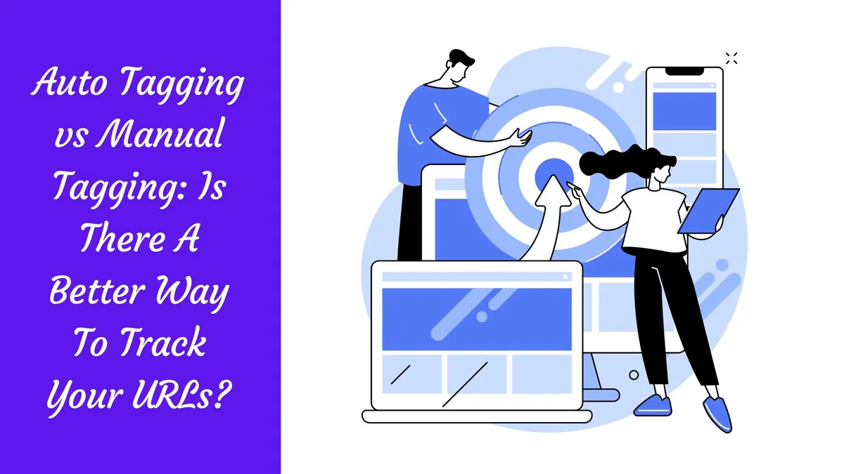 Auto Tagging vs Manual Tagging: Is There A Better Way To Track Your URLs?