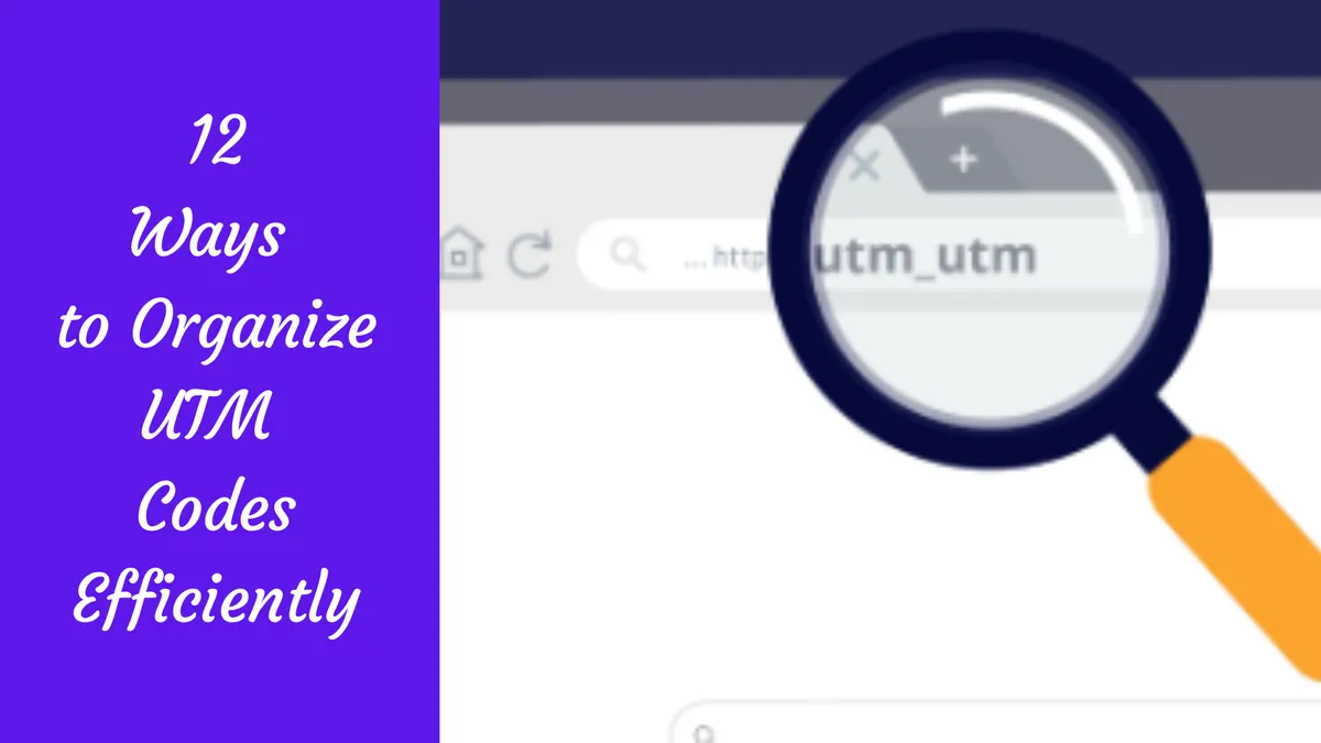 12 Ways to Organize UTM Codes Efficiently