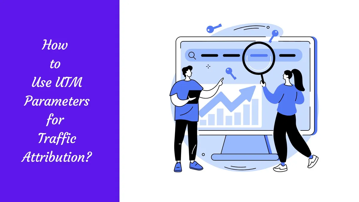 How to Use UTM Parameters for Traffic Attribution?