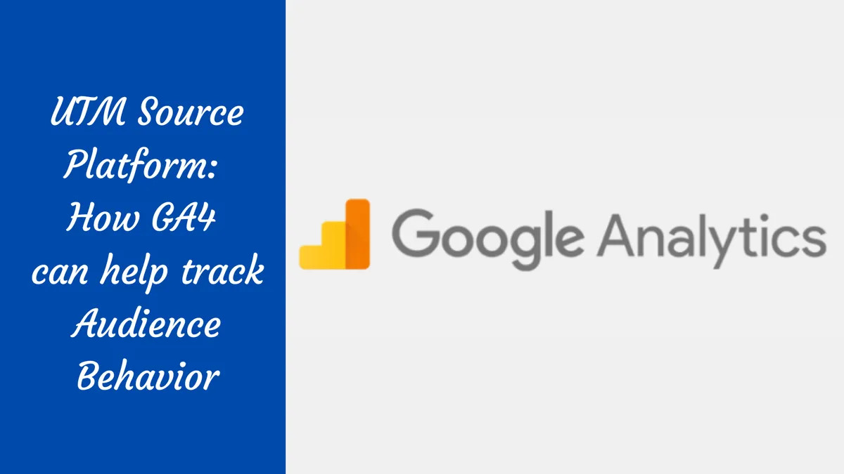 UTM Source Platform: How GA 4 can help track audience Behavior