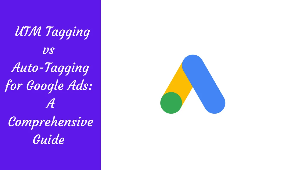UTM Tagging vs Auto-Tagging for Google Ads: A Comprehensive Guide