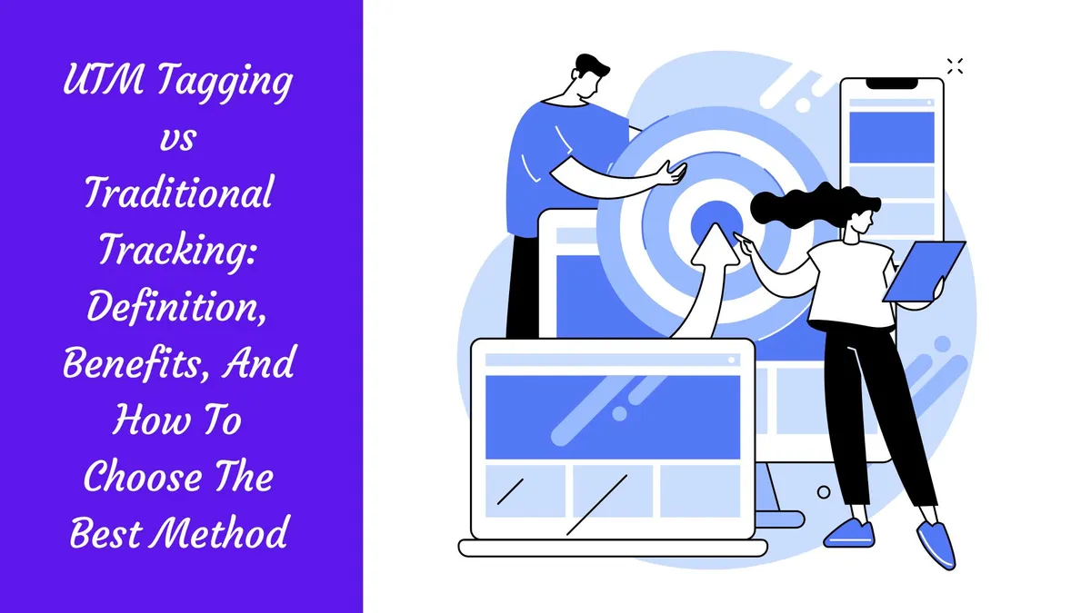 UTM Tagging vs Traditional Tracking: Definition, Benefits, And How To Choose The Best Method